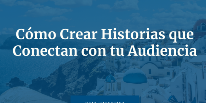 Storytelling en Marketing Digital: Cómo Crear Historias que Conectan